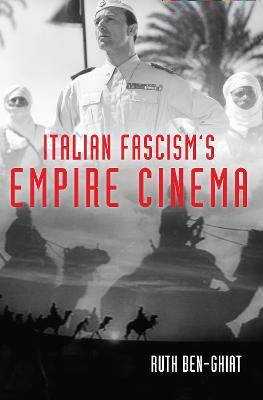 Italian Fascism's Empire Cinema - Ruth Ben-Ghiat - cover