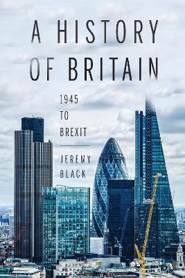 A History of Britain: 1945 to Brexit - Jeremy Black - cover