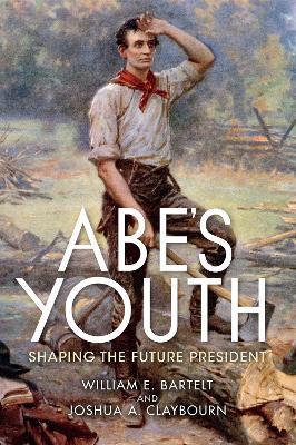 Abe's Youth: Shaping the Future President - William Bartelt,Joshua Claybourn - cover