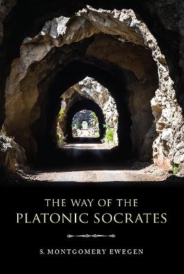 The Way of the Platonic Socrates - S. Montgomery Ewegen - cover