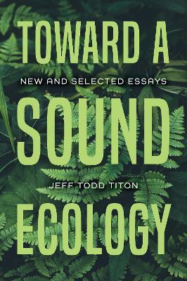 Toward a Sound Ecology: New and Selected Essays - Jeff Todd Titon - cover