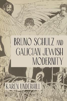 Bruno Schulz and Galician Jewish Modernity - Karen Underhill - cover