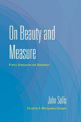 On Beauty and Measure: Plato's Symposium and Statesman - John Sallis - cover