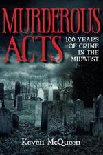 Murderous Acts: 100 Years of Crime in the Midwest