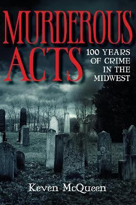 Murderous Acts: 100 Years of Crime in the Midwest - Keven McQueen - cover