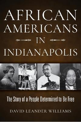 African Americans in Indianapolis: The Story of a People Determined to Be Free - David L. Williams - cover