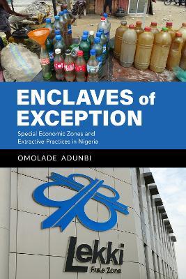 Enclaves of Exception: Special Economic Zones and Extractive Practices in Nigeria - Omolade Adunbi - cover