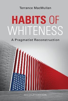 Habits of Whiteness: A Pragmatist Reconstruction - Terrance MacMullan - cover