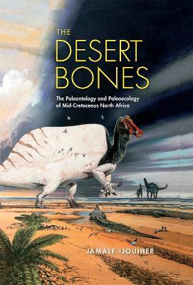 The Desert Bones: The Paleontology and Paleoecology of Mid-Cretaceous North Africa - Jamale Ijouiher - cover