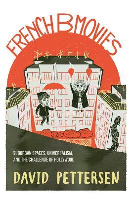 French B Movies: Suburban Spaces, Universalism, and the Challenge of Hollywood - David A. Pettersen - cover