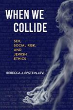 When We Collide: Sex, Social Risk, and Jewish Ethics