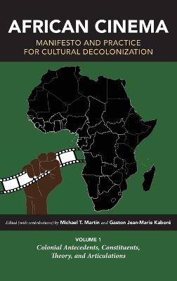African Cinema: Manifesto and Practice for Cultural Decolonization: Volume 1: Colonial Antecedents, Constituents, Theory, and Articulations - cover