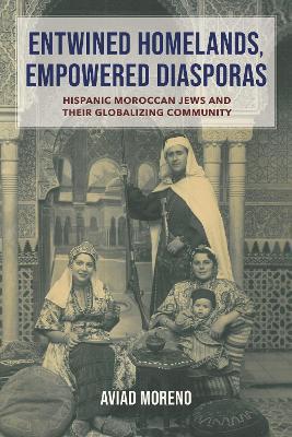 Entwined Homelands, Empowered Diasporas: Hispanic Moroccan Jews and Their Globalizing Community - Aviad Moreno - cover
