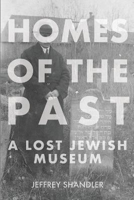 Homes of the Past: A Lost Jewish Museum - Jeffrey Shandler - cover