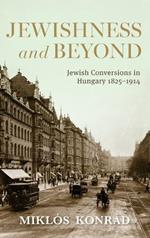 Jewishness and Beyond: Jewish Conversions in Hungary 1825–1914