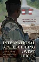 International Statebuilding in West Africa: Civil Wars and New Humanitarianism in Sierra Leone, Liberia, and Côte d'Ivoire