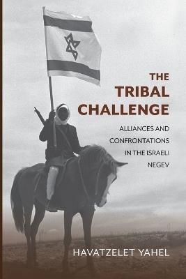 The Tribal Challenge: Alliances and Confrontations in the Israeli Negev - Havatzelet Yahel - cover