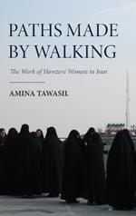 Paths Made by Walking: The Work of Howzevi Women in Iran