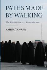 Paths Made by Walking: The Work of Howzevi Women in Iran