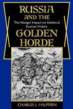 Russia and the Golden Horde: The Mongol Impact on Medieval Russian History