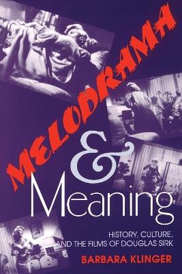 Melodrama and Meaning: History, Culture, and the Films of Douglas Sirk - Barbara Klinger - cover
