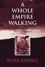 A Whole Empire Walking: Refugees in Russia during World War I