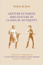 Gesture in Naples and Gesture in Classical Antiquity: A Translation of Andrea de Jorio's La mimica degli antichi investigata nel gestire napoletano