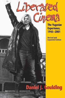 Liberated Cinema, Revised and Expanded Edition: The Yugoslav Experience, 1945-2001 - Daniel J. Goulding - cover