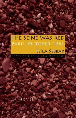 The Seine Was Red: Paris, October 1961 - Leïla Sebbar,Mildred Mortimer - cover