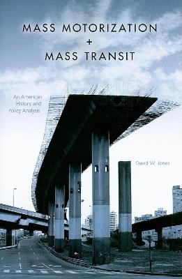 Mass Motorization and Mass Transit: An American History and Policy Analysis - David W. Jones - cover