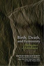 Birth, Death, and Femininity: Philosophies of Embodiment