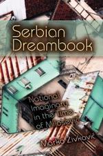 Serbian Dreambook: National Imaginary in the Time of Milosevi