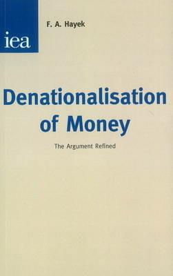 Denationalisation of Money: The Argument Refined - F. A. Hayek - cover