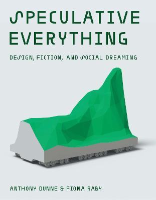 Speculative Everything: Design, Fiction, and Social Dreaming - Anthony Dunne,Fiona Raby - cover