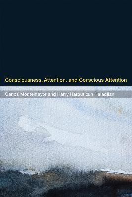 Consciousness, Attention, and Conscious Attention - Carlos Montemayor,Harry Haroutioun Haladjian - cover