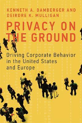 Privacy on the Ground: Driving Corporate Behavior in the United States and Europe - Kenneth A. Bamberger,Deirdre K. Mulligan - cover