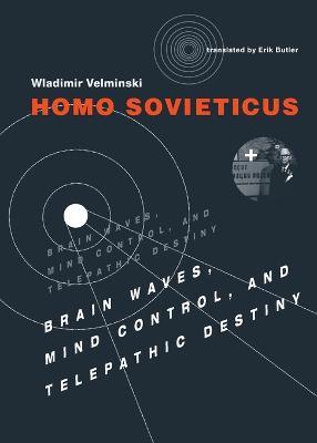 Homo Sovieticus: Brain Waves, Mind Control, and Telepathic Destiny - Wladimir Velminski - cover