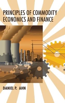 Principles of Commodity Economics and Finance - Daniel P. Ahn - cover