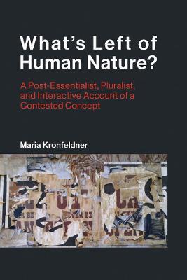 What's Left of Human Nature?: A Post-Essentialist, Pluralist, and Interactive Account of a Contested Concept - Maria Kronfeldner - cover