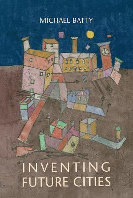 Inventing Future Cities - Michael Batty - cover