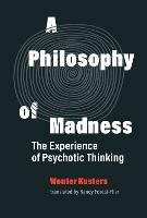 A Philosophy of Madness: The Experience of Psychotic Thinking