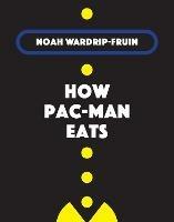 How Pac-Man Eats - Noah Wardrip-Fruin - cover