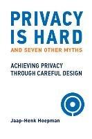 Privacy Is Hard and Seven Other Myths: Achieving Privacy through Careful Design - Jaap-Henk Hoepman - cover