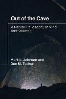Out of the Cave: A Natural Philosophy of Mind and Knowing - Mark L. Johnson,Don M. Tucker - cover