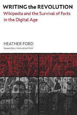 Writing the Revolution: Wikipedia and the Survival of Facts in the Digital Age - Heather Ford,Ethan Zuckerman - cover