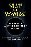 On the Trail of Blackbody Radiation: Max Planck and the Physics of his Era