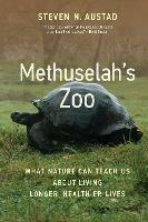 Methuselah's Zoo: What Nature Can Teach Us about Living Longer, Healthier Lives