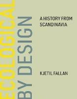 Ecological by Design: A History from Scandinavia - Kjetil Fallan - cover