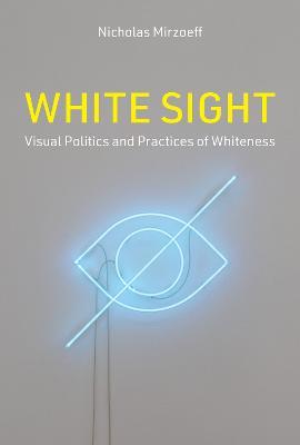 White Sight: Visual Politics and Practices of Whiteness - Nicholas Mirzoeff - cover