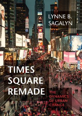 Times Square Remade: The Dynamics of Urban Change - Lynne B. Sagalyn - cover